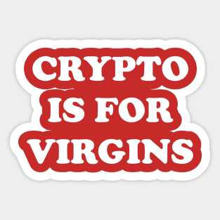 CRYPTO IS FOR VIRGINS! Sticker